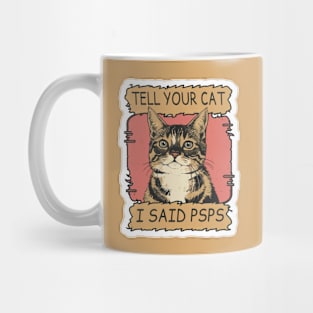 TELL YOUR CAT I SAID PSPS Mug